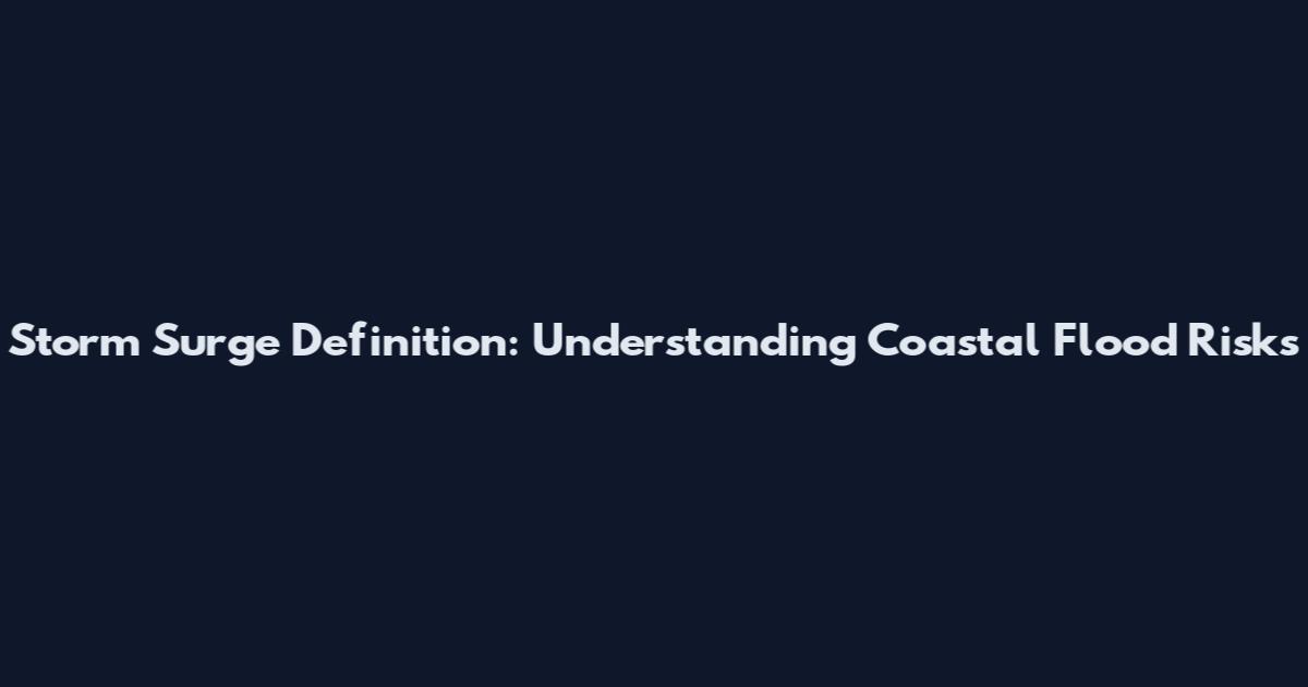 Storm Surge Definition: Understanding Coastal Flood Risks