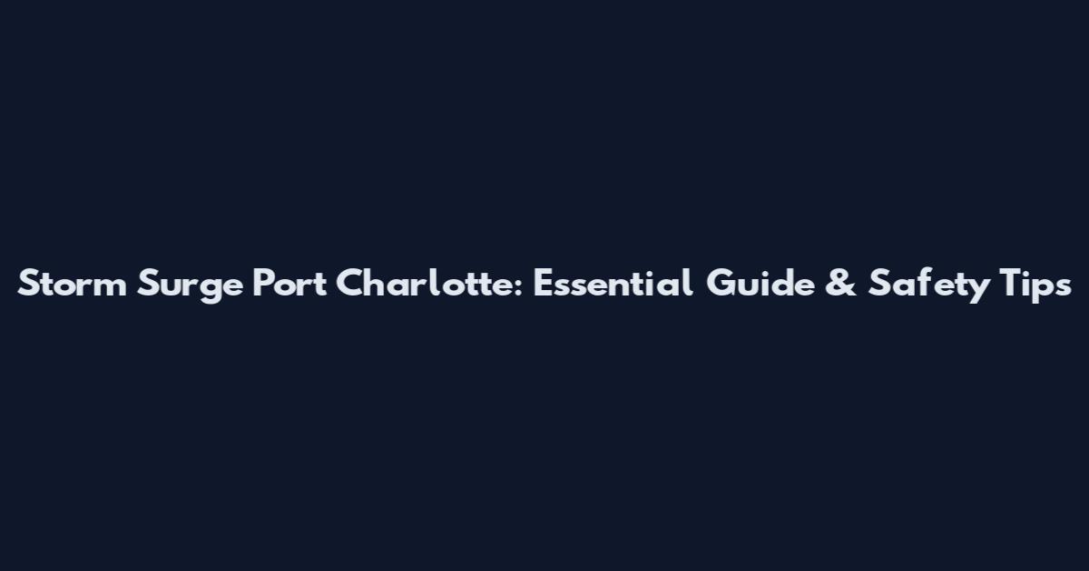 Storm Surge Port Charlotte: Essential Guide & Safety Tips