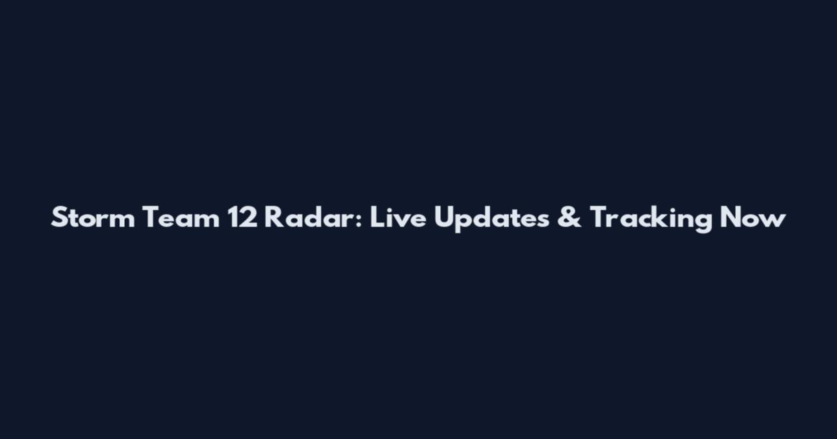 Storm Team 12 Radar: Live Updates & Tracking Now