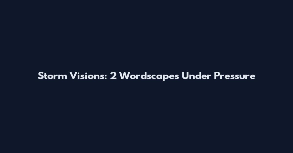 Storm Visions: 2 Wordscapes Under Pressure