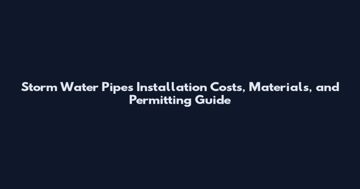 Storm Water Pipes Installation Costs, Materials, and Permitting Guide