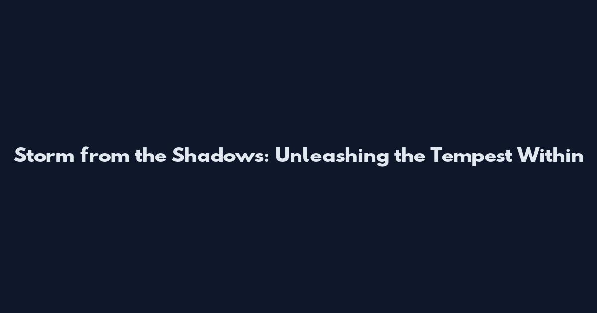 Storm from the Shadows: Unleashing the Tempest Within