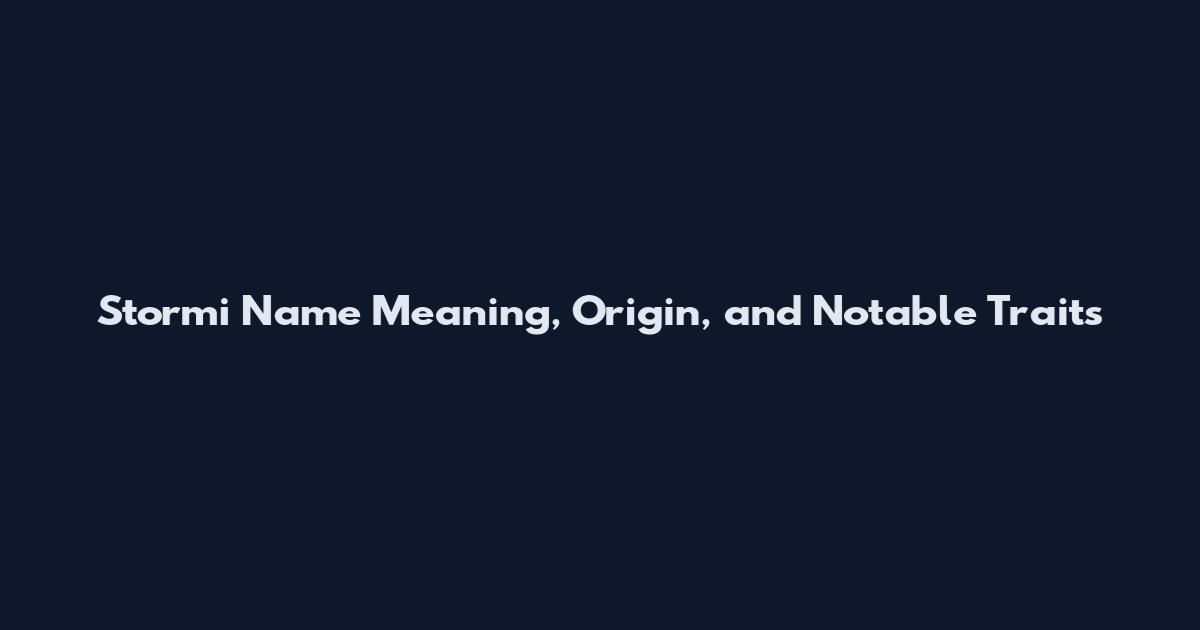 Stormi Name Meaning, Origin, and Notable Traits