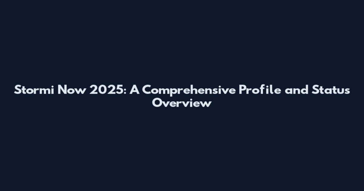 Stormi Now 2025: A Comprehensive Profile and Status Overview