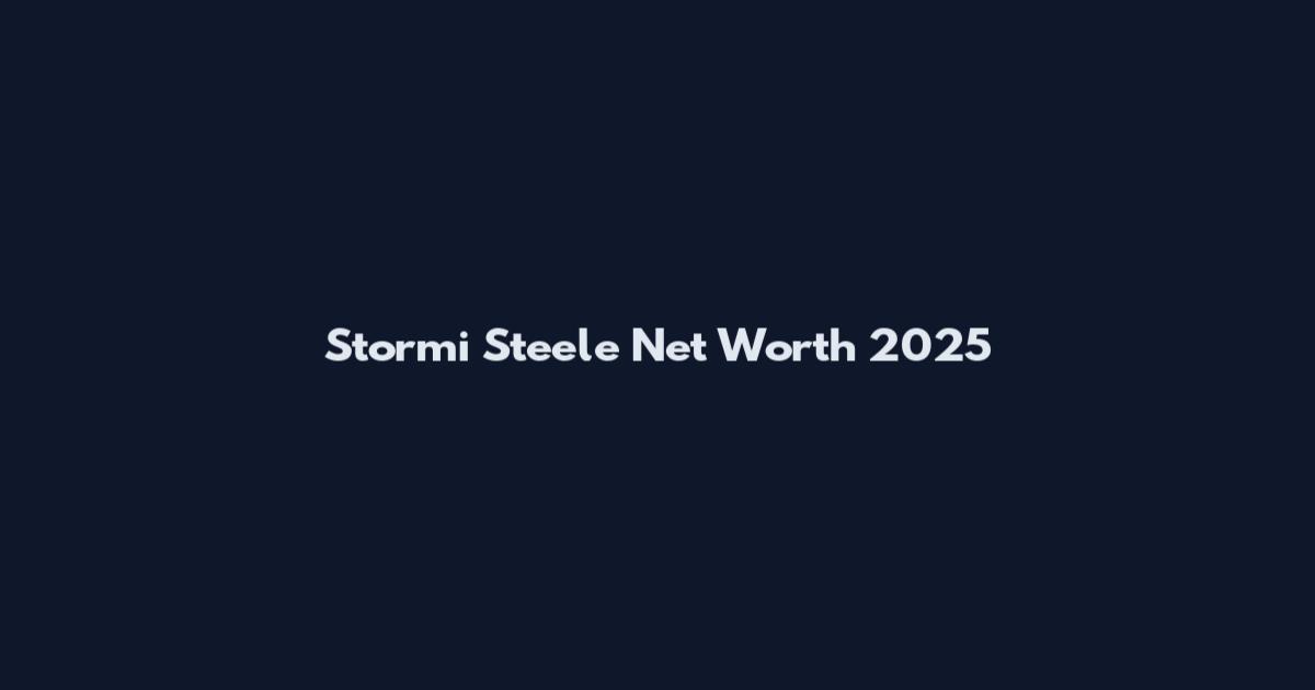 Stormi Steele Net Worth 2025