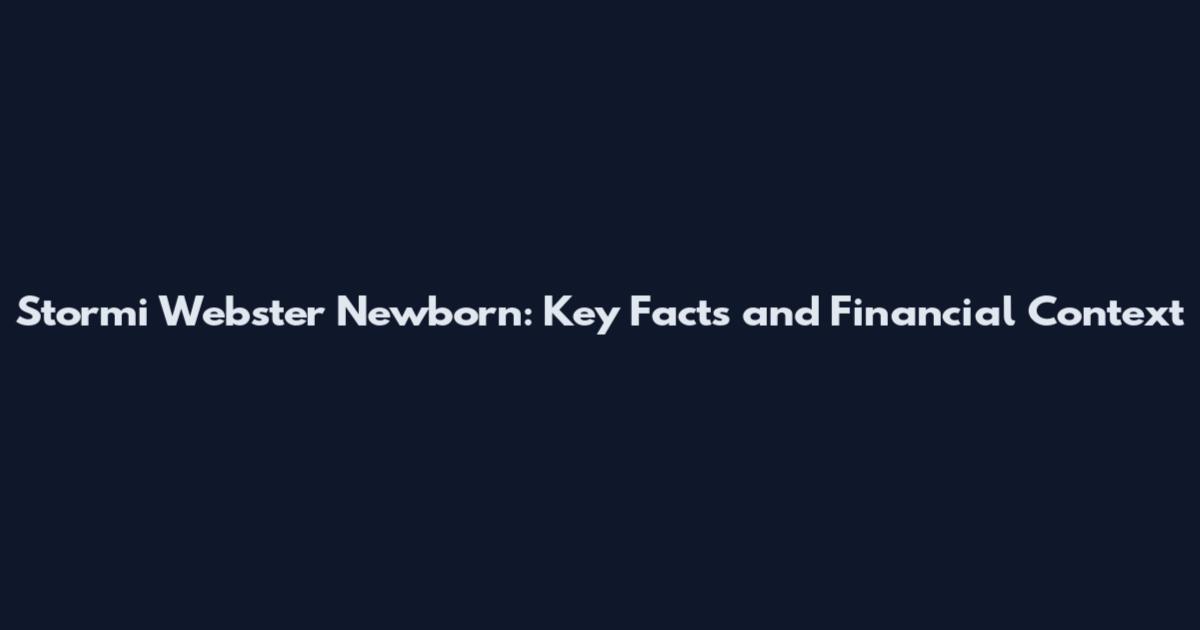 Stormi Webster Newborn: Key Facts and Financial Context