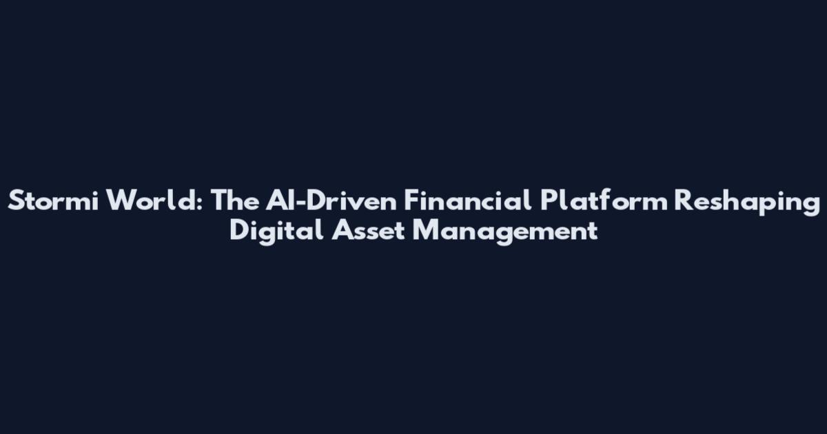Stormi World: The AI-Driven Financial Platform Reshaping Digital Asset Management