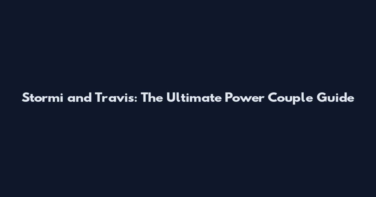 Stormi and Travis: The Ultimate Power Couple Guide