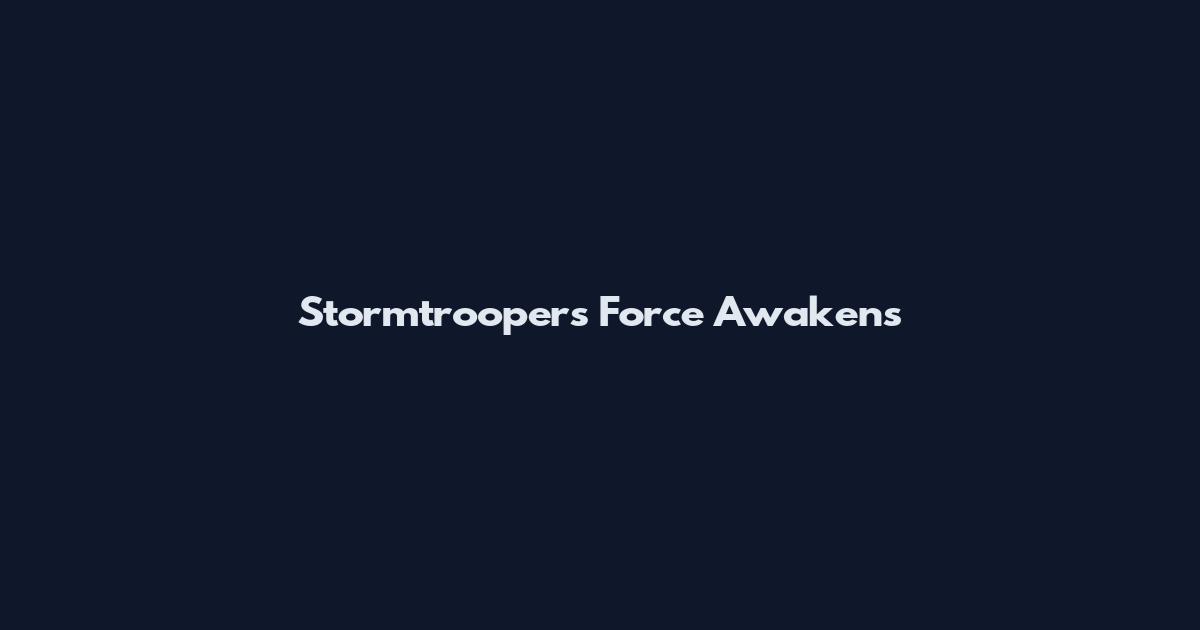 Stormtroopers Force Awakens