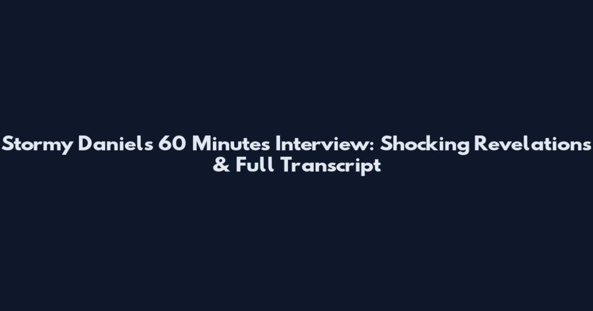 Stormy Daniels 60 Minutes Interview: Shocking Revelations & Full Transcript