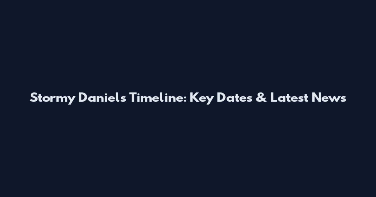 Stormy Daniels Timeline: Key Dates & Latest News