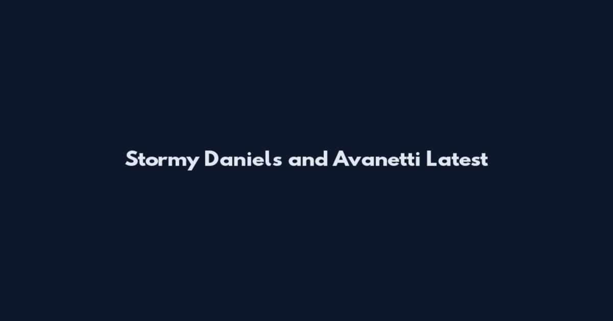 Stormy Daniels and Avanetti Latest