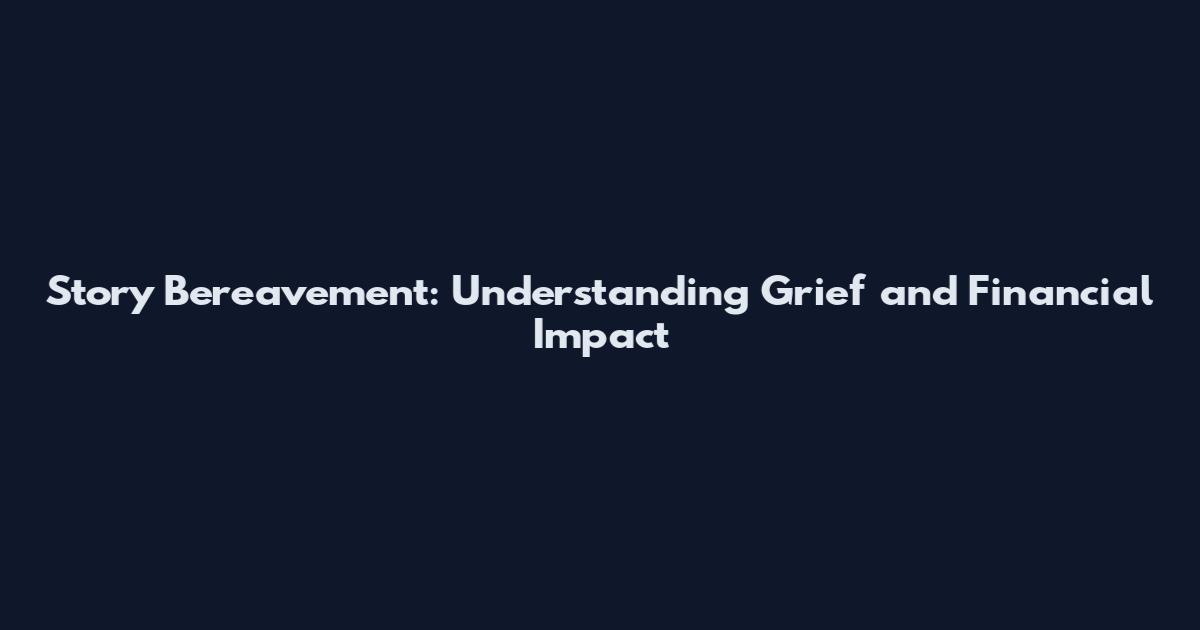Story Bereavement: Understanding Grief and Financial Impact