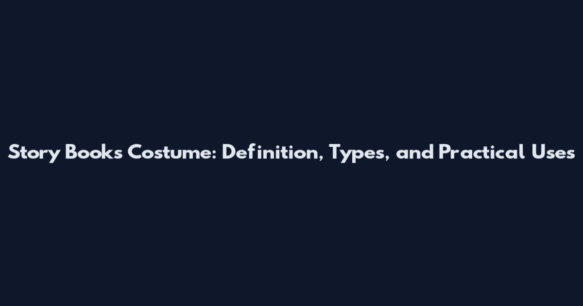 Story Books Costume: Definition, Types, and Practical Uses