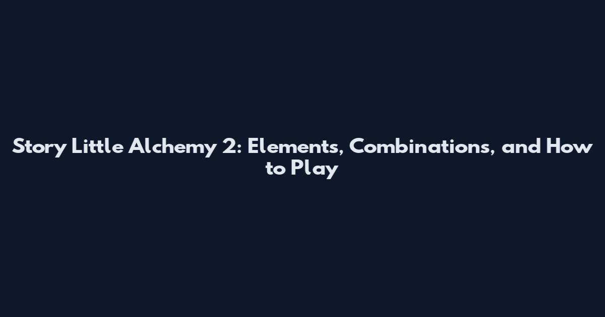 Story Little Alchemy 2: Elements, Combinations, and How to Play