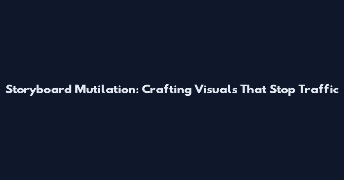 Storyboard Mutilation: Crafting Visuals That Stop Traffic