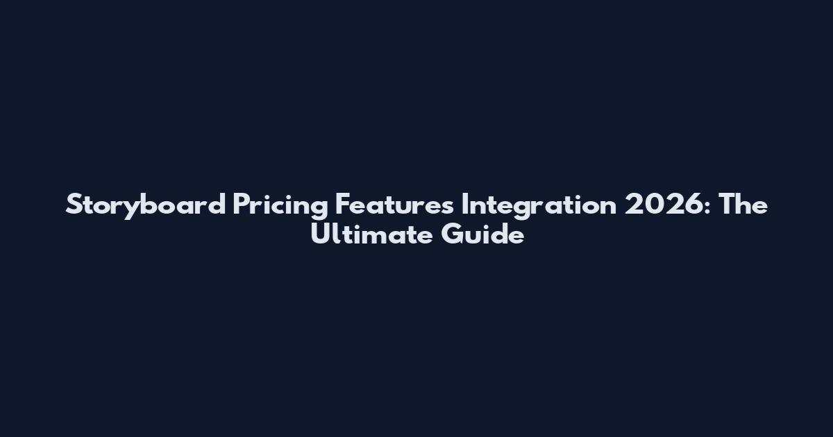 Storyboard Pricing Features Integration 2026: The Ultimate Guide