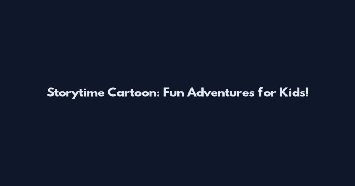 Storytime Cartoon: Fun Adventures for Kids!