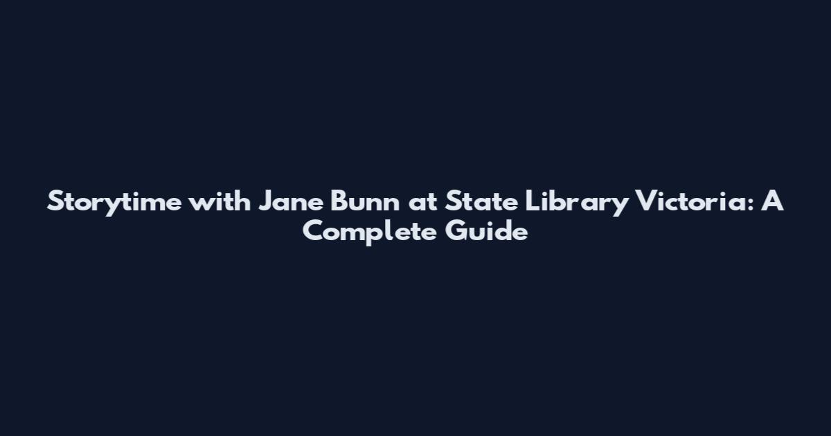 Storytime with Jane Bunn at State Library Victoria: A Complete Guide