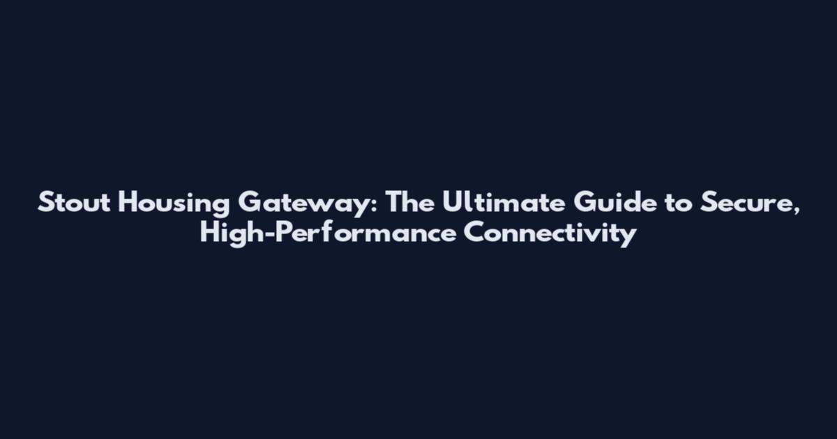 Stout Housing Gateway: The Ultimate Guide to Secure, High-Performance Connectivity