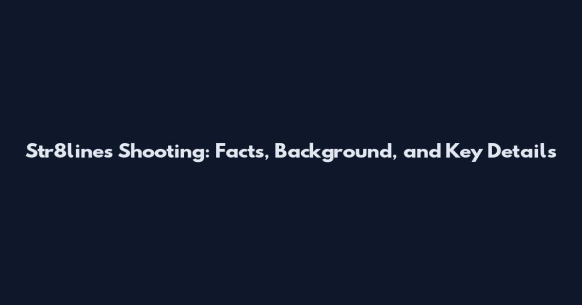 Str8lines Shooting: Facts, Background, and Key Details