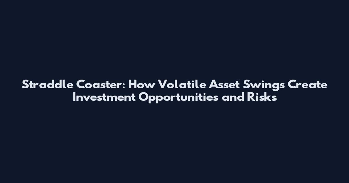 Straddle Coaster: How Volatile Asset Swings Create Investment Opportunities and Risks