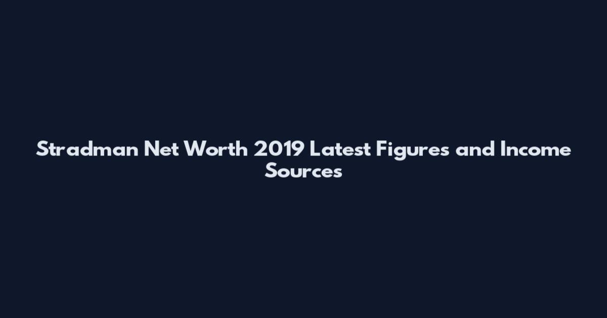 Stradman Net Worth 2019 Latest Figures and Income Sources