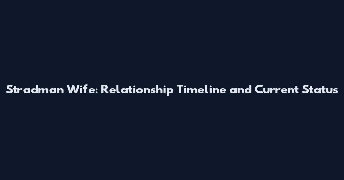 Stradman Wife: Relationship Timeline and Current Status