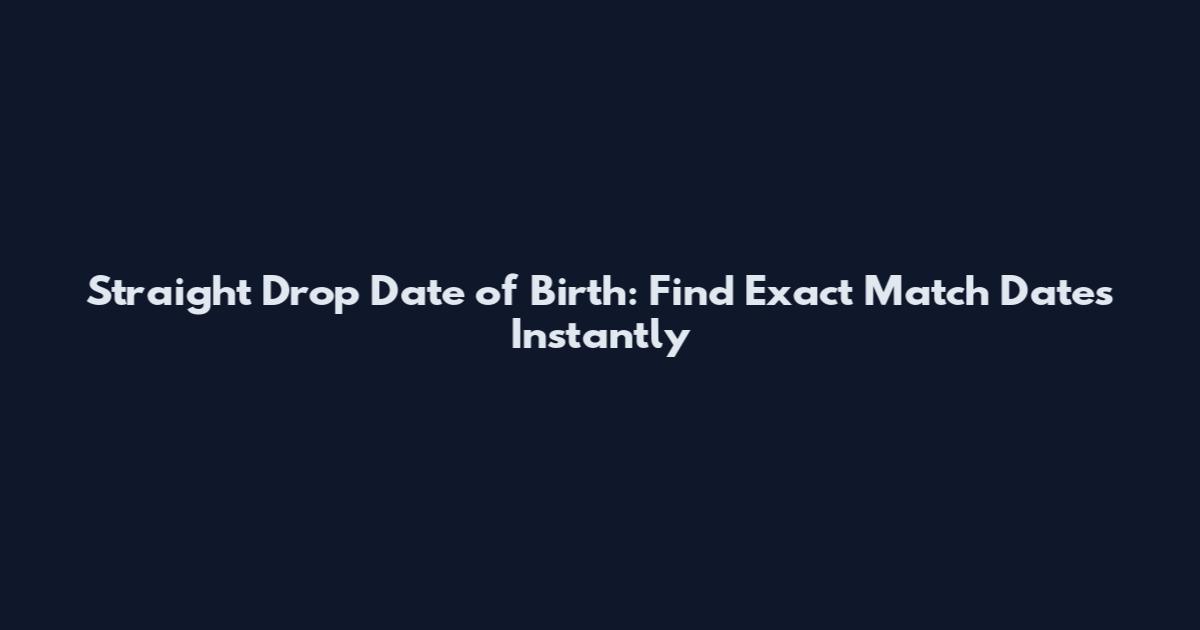 Straight Drop Date of Birth: Find Exact Match Dates Instantly