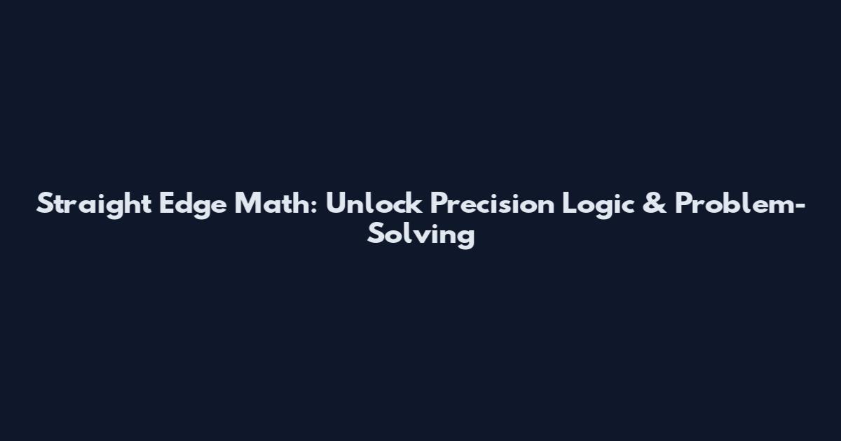 Straight Edge Math: Unlock Precision Logic & Problem-Solving