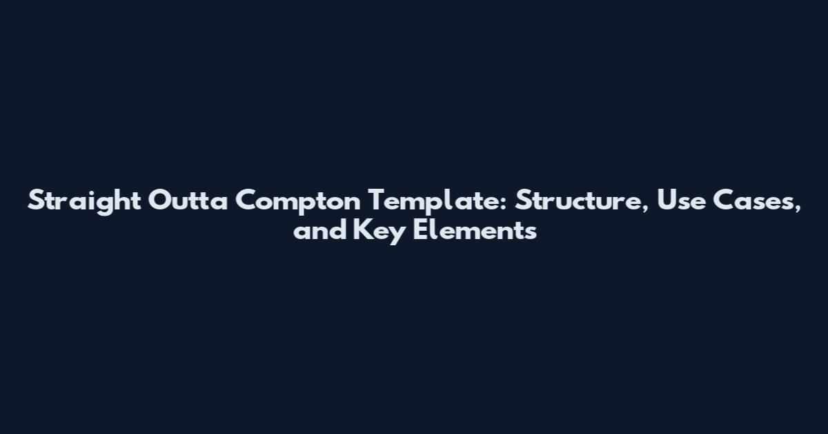 Straight Outta Compton Template: Structure, Use Cases, and Key Elements