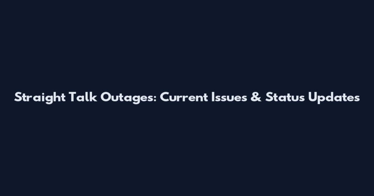 Straight Talk Outages: Current Issues & Status Updates