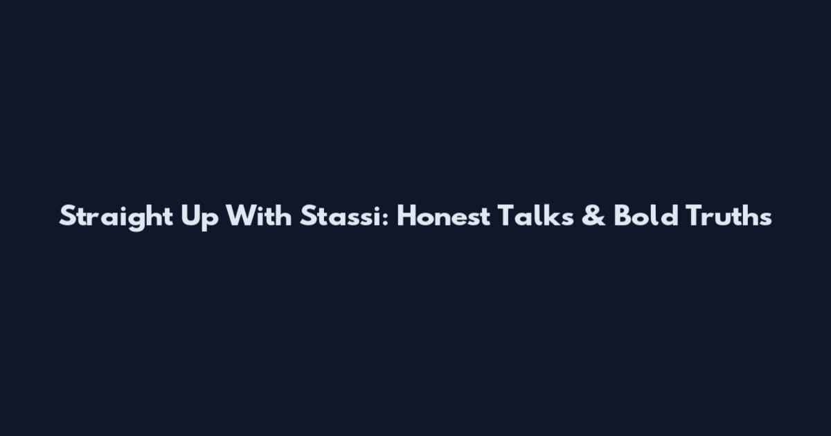 Straight Up With Stassi: Honest Talks & Bold Truths