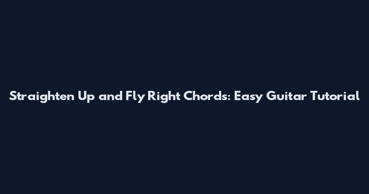 Straighten Up and Fly Right Chords: Easy Guitar Tutorial
