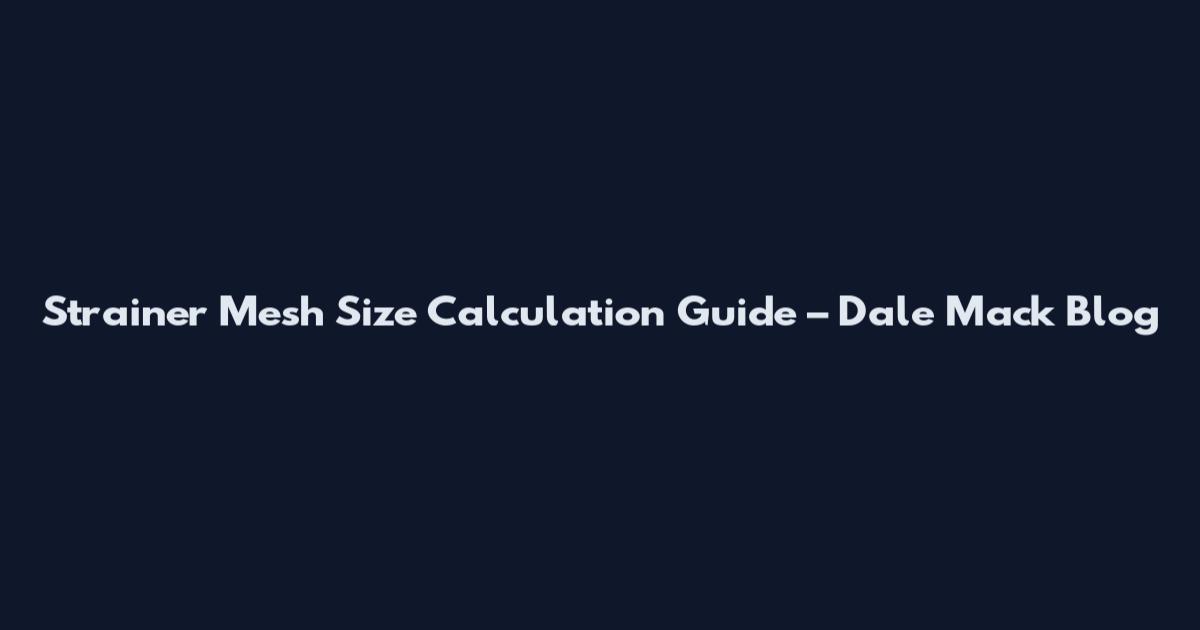 Strainer Mesh Size Calculation Guide – Dale Mack Blog