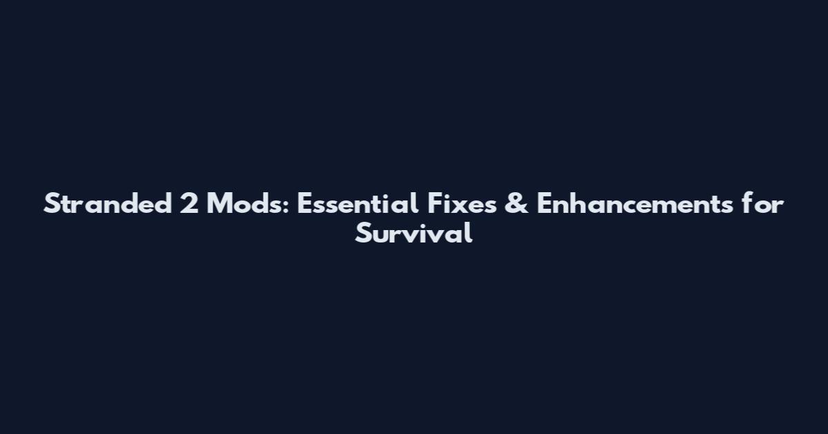 Stranded 2 Mods: Essential Fixes & Enhancements for Survival