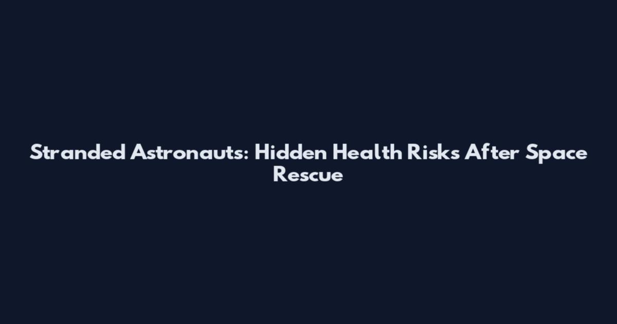 Stranded Astronauts: Hidden Health Risks After Space Rescue