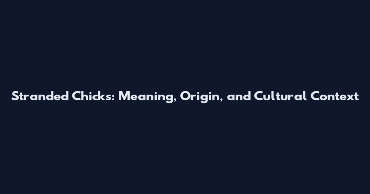 Stranded Chicks: Meaning, Origin, and Cultural Context