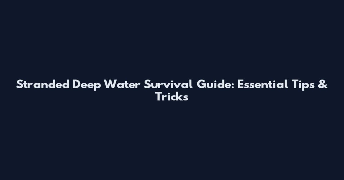 Stranded Deep Water Survival Guide: Essential Tips & Tricks