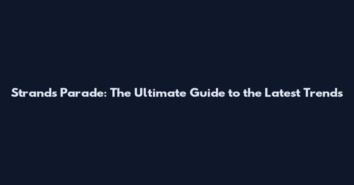 Strands Parade: The Ultimate Guide to the Latest Trends