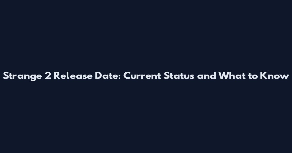 Strange 2 Release Date: Current Status and What to Know