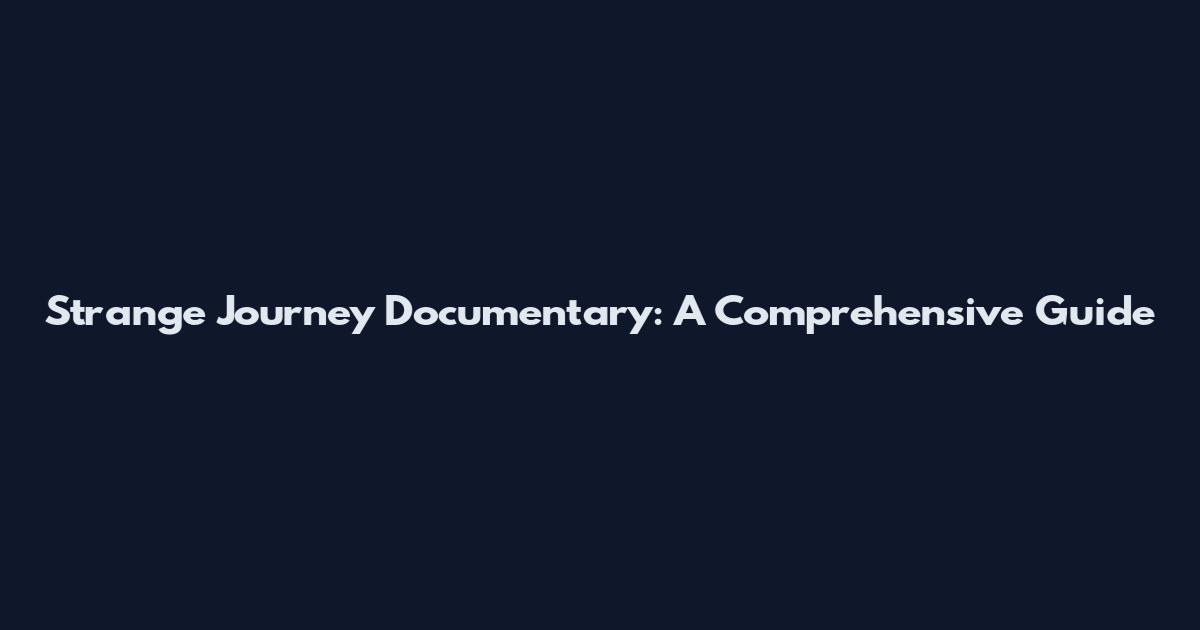 Strange Journey Documentary: A Comprehensive Guide