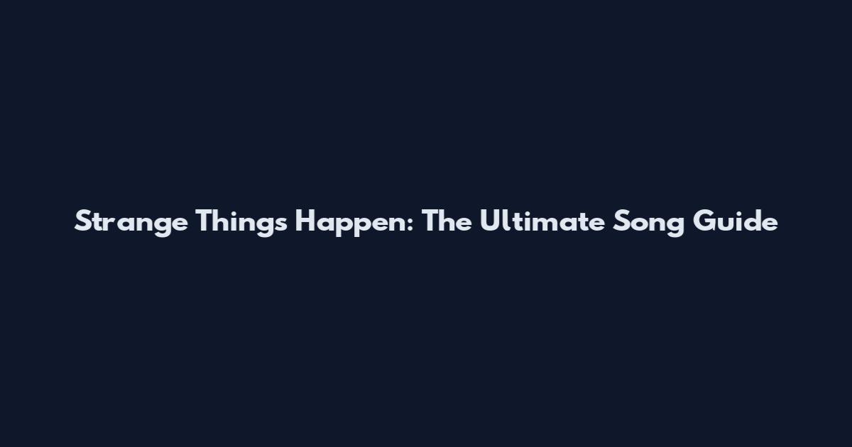 Strange Things Happen: The Ultimate Song Guide