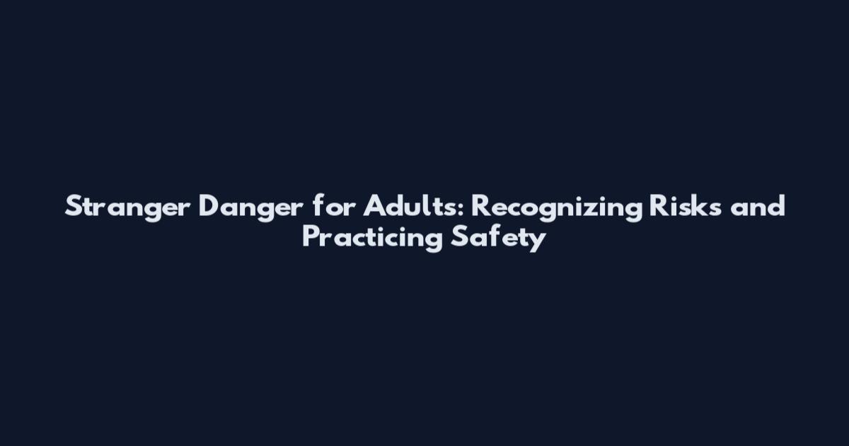 Stranger Danger for Adults: Recognizing Risks and Practicing Safety