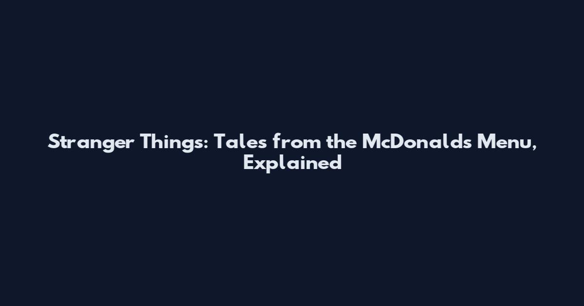 Stranger Things: Tales from the McDonald's Menu, Explained