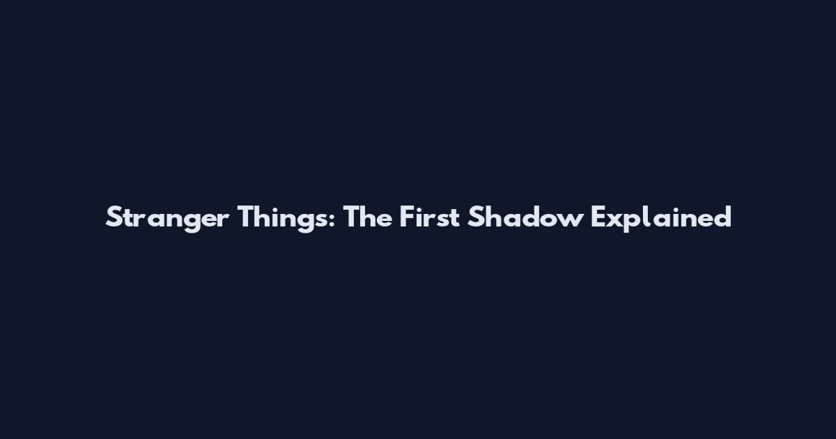 Stranger Things: The First Shadow Explained