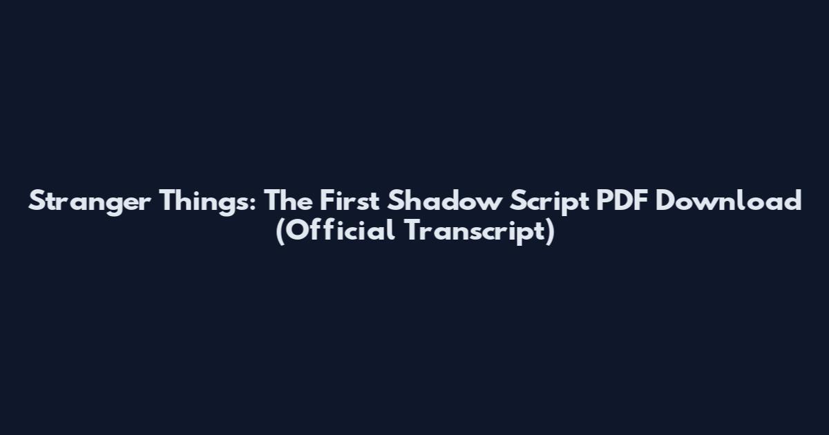 Stranger Things: The First Shadow Script PDF Download (Official Transcript)