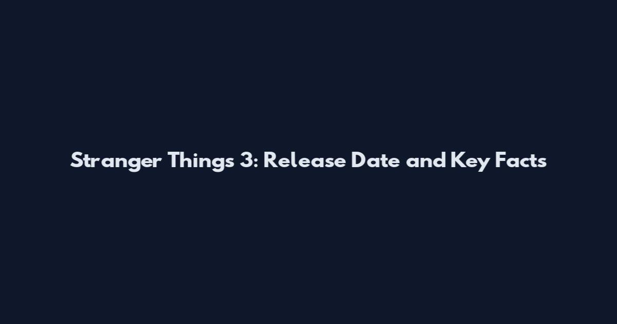 Stranger Things 3: Release Date and Key Facts