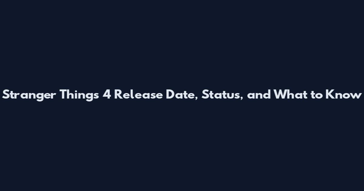 Stranger Things 4 Release Date, Status, and What to Know