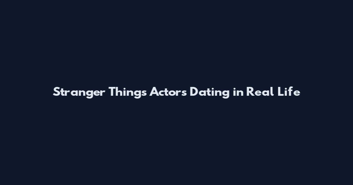 Stranger Things Actors Dating in Real Life